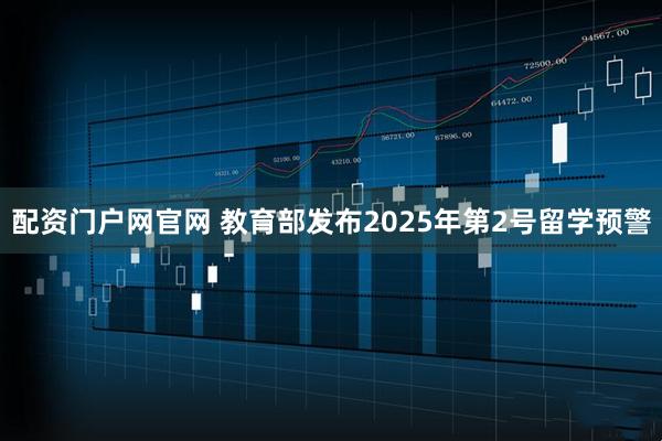 配资门户网官网 教育部发布2025年第2号留学预警